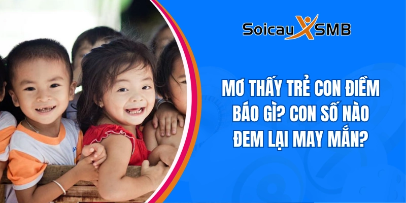 Mơ thấy trẻ con điềm báo gì? Con số nào đem lại may mắn?