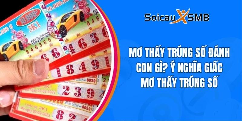 Mơ thấy trúng số đánh con gì? Ý nghĩa giấc mơ thấy trúng số